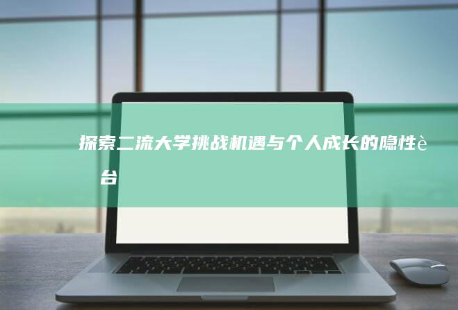 探索二流大学：挑战、机遇与个人成长的隐性舞台